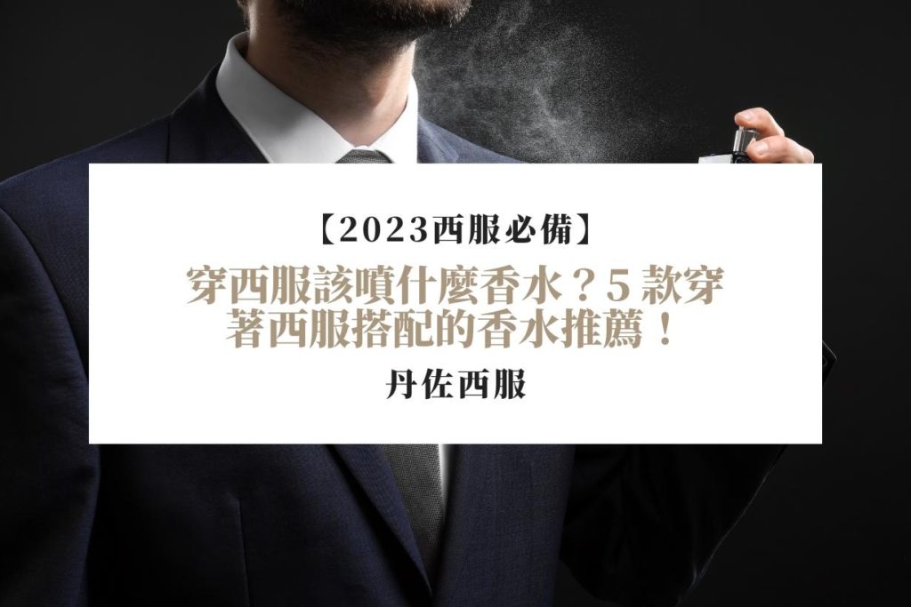 【2023西服必備】穿西服該噴什麼香水？5 款穿著西服搭配的香水推薦！