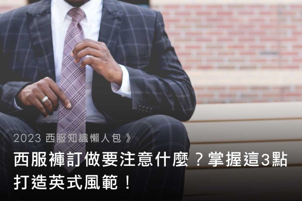 【2023-西服知識懶人包】西服褲訂做要注意什麼？掌握這-3-點打造英式風範！